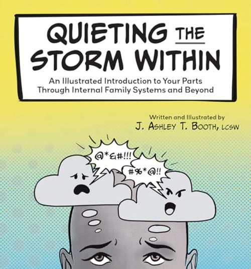 Quieting the Storm Within: An Illustrated Introduction to Your Parts Through Internal Family Systems and Beyond By J. Ashley T. Booth - Paperback