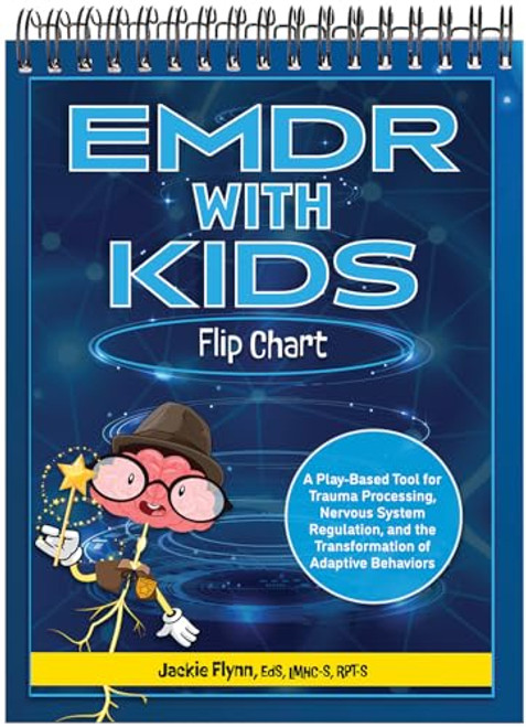 EMDR with Kids Flip Chart: A Play-Based Tool for Trauma Processing, Nervous System Regulation, and the Transformation of Adaptive Behaviors By Jackie Flynn - Spiral
