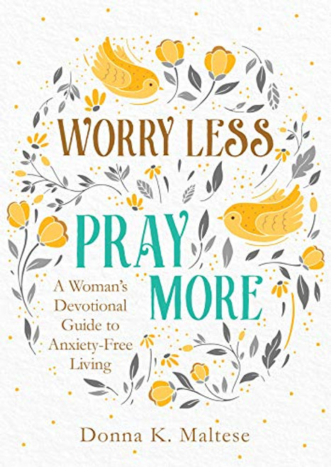 Worry Less, Pray More: A Woman's Devotional Guide to Anxiety-Free Living By Donna K. Maltese - Paperback