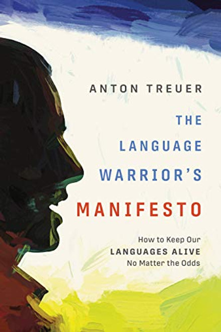 The Language Warrior's Manifesto: How to Keep Our Languages Alive No Matter the Odds By Anton Treuer - Paperback