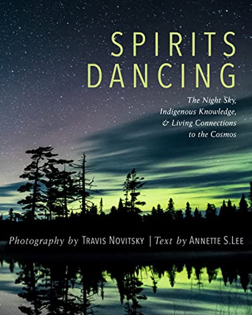 Spirits Dancing: The Night Sky, Indigenous Knowledge, and Living Connections to the Cosmos By Travis Novitsky - Paperback
