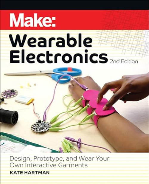 Make: Wearable Electronics: Design, Prototype, and Wear Your Own Interactive Garments By Kate Hartman - Paperback