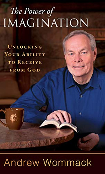The Power of Imagination: Unlocking Your Ability to Receive from God By Andrew Wommack - Hardcover