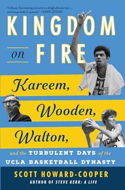 Kingdom on Fire: Kareem, Wooden, Walton, and the Turbulent Days of the UCLA Basketball Dynasty By Scott Howard-Cooper - Hardcover