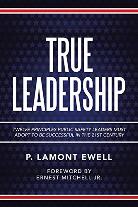 True Leadership: Twelve Principles Public Safety Leaders Must Adopt to Be Successful in the 21St Century By P. Lamont Ewell - Paperback