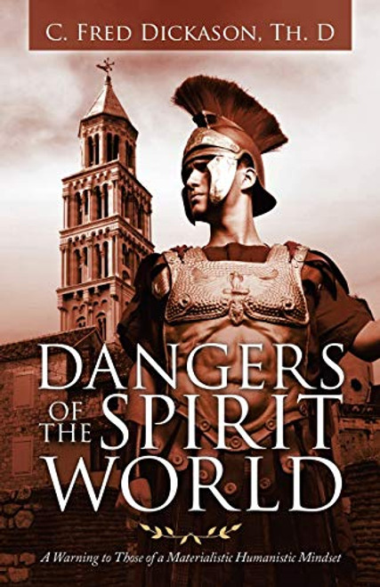 Dangers of the Spirit World: A Warning to Those of a Materialistic Humanistic Mindset By C. Fred Dickason Th D. - Paperback
