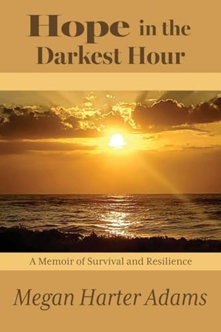 Hope in the Darkest Hour: A Memoir of Survival and Resilience By Megan Harter Adams - Paperback