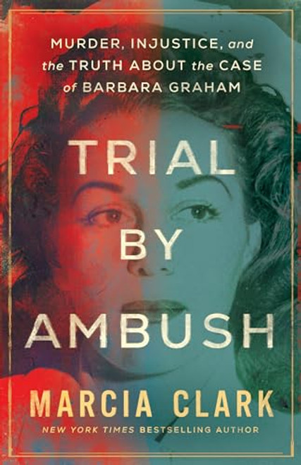 Trial by Ambush: Murder, Injustice, and the Truth about the Case of Barbara Graham By Marcia Clark - Paperback
