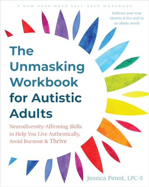 The Unmasking Workbook for Autistic Adults: Neurodiversity-Affirming Skills to Help You Live Authentically, Avoid Burnout, and Thrive By Jessica Penot - Paperback