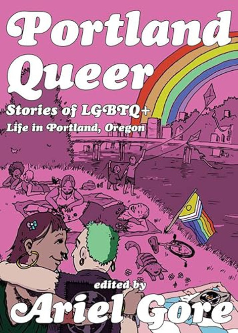 Portland Queer: Stories of LGBTQ+ Life in Portland, Oregon By Ariel Gore - Paperback