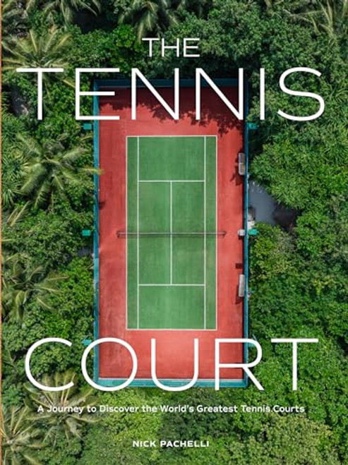 The Tennis Court: A Journey to Discover the World's Greatest Tennis Courts By Nick Pachelli - Hardcover