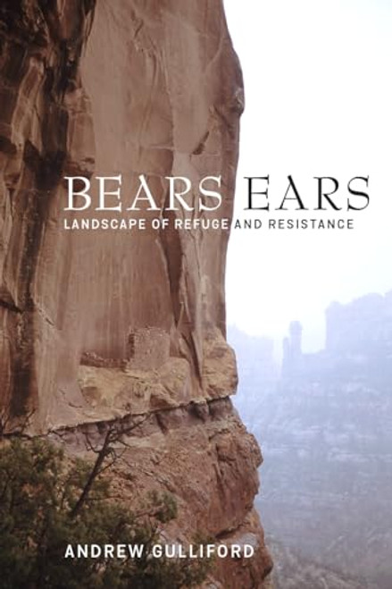 Bears Ears: Landscape of Refuge and Resistance By Andrew Gulliford - Paperback