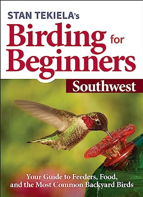 Stan Tekiela's Birding for Beginners: Southwest: Your Guide to Feeders, Food, and the Most Common Backyard Birds By Stan Tekiela - Paperback