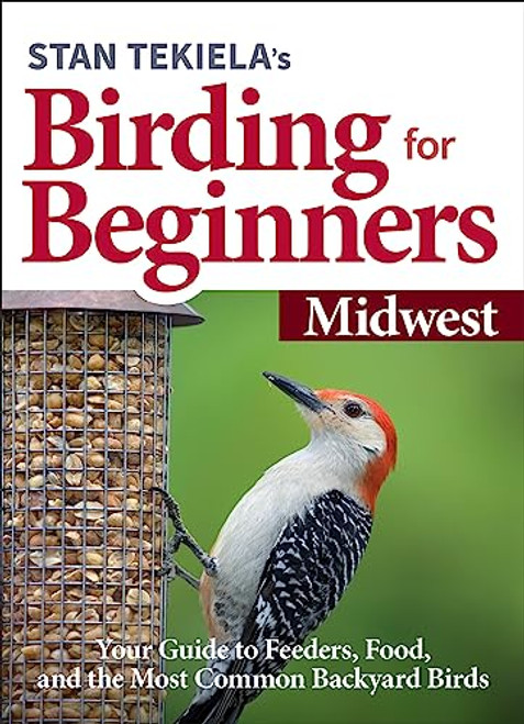 Stan Tekiela's Birding for Beginners: Midwest: Your Guide to Feeders, Food, and the Most Common Backyard Birds By Stan Tekiela - Paperback