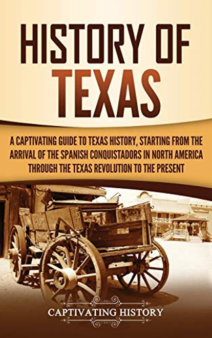 History of Texas: A Captivating Guide to Texas History, Starting from the Arrival of the Spanish Conquistadors in North America through By Captivating History - Hardcover