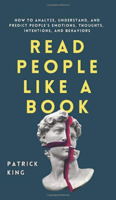 Read People Like a Book: How to Analyze, Understand, and Predict People's Emotions, Thoughts, Intentions, and Behaviors By Patrick King - Hardcover