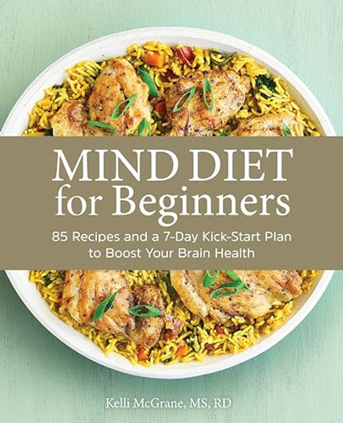 Mind Diet for Beginners: 85 Recipes and a 7-Day Kickstart Plan to Boost Your Brain Health By Kelli McGrane - Paperback
