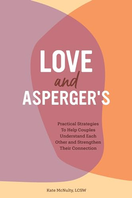 Love and Asperger's: Practical Strategies to Help Couples Understand Each Other and Strengthen Their Connection By Kate McNulty - Paperback