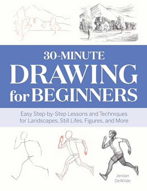 30-Minute Drawing for Beginners: Easy Step-By-Step Lessons and Techniques for Landscapes, Still Lifes, Figures, and More By Jordan Dewilde - Paperback