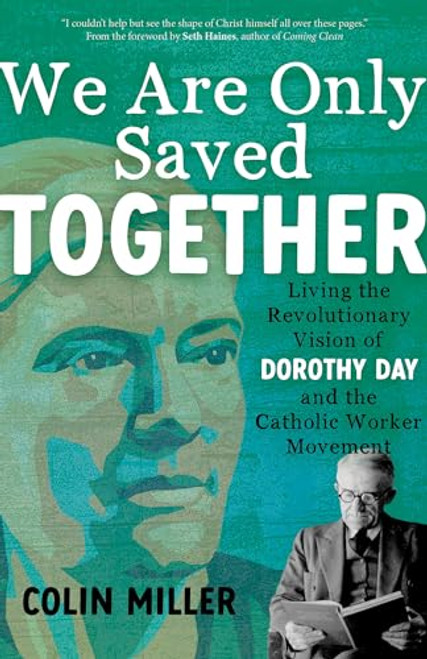 We Are Only Saved Together: Living the Revolutionary Vision of Dorothy Day and the Catholic Worker Movement By Colin Miller - Paperback