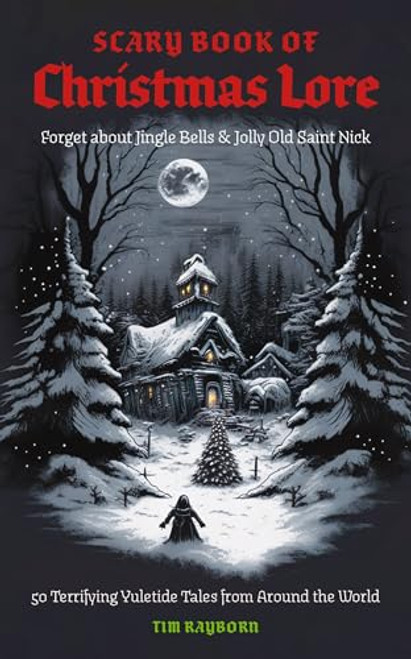 The Scary Book of Christmas Lore: 50 Terrifying Yuletide Tales from Around the World (Dark Fairy Tales and Folklore) By Tim Rayborn - Paperback