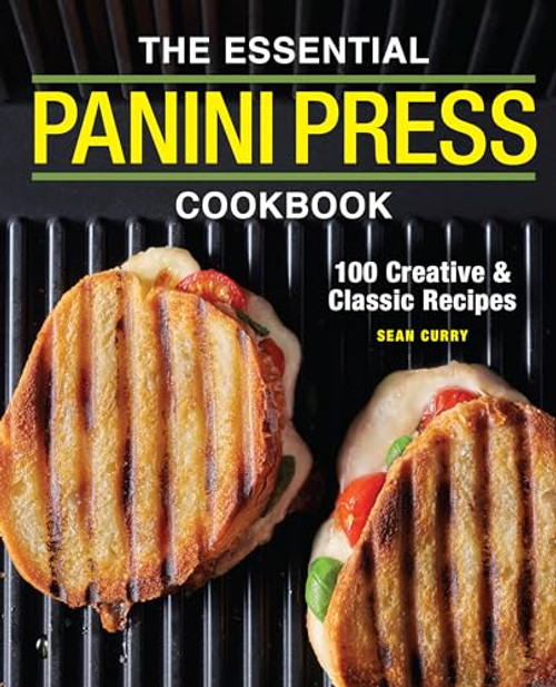 The Essential Panini Press Cookbook: 100 Creative and Classic Recipes By Sean Curry - Paperback