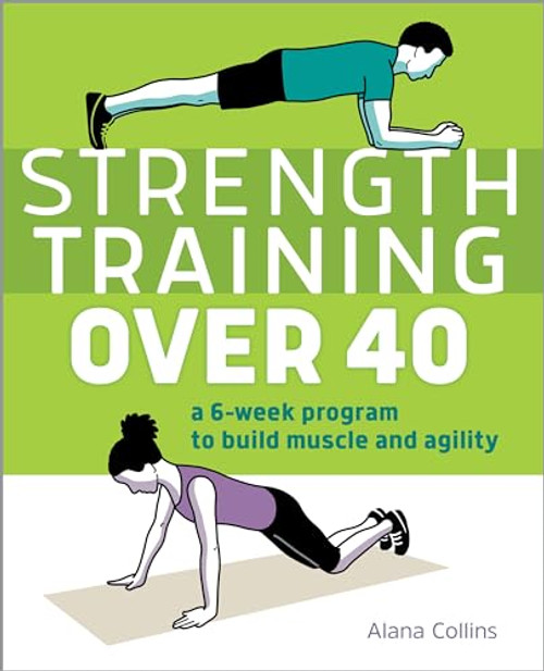 Strength Training Over 40: A 6-Week Program to Build Muscle and Agility By Alana Collins - Paperback