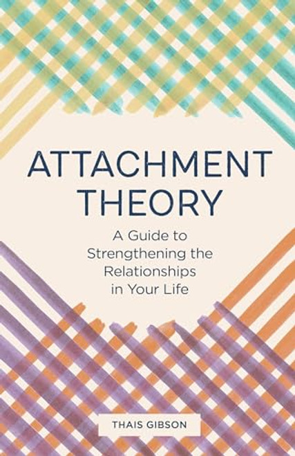 Attachment Theory: A Guide to Strengthening the Relationships in Your Life By Thais Gibson - Paperback
