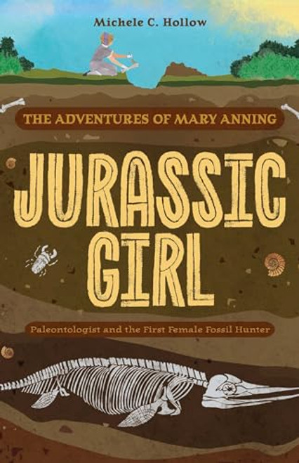 Jurassic Girl: The Adventures of Mary Anning, Paleontologist and the First Female Fossil Hunter (Dinosaur Books for Kids 8-12) By Michele C. Hollow - Paperback