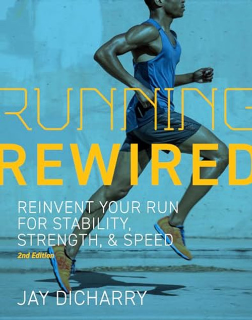 Running Rewired: Reinvent Your Run for Stability, Strength, and Speed, 2nd Edition By Jay Dicharry - Paperback