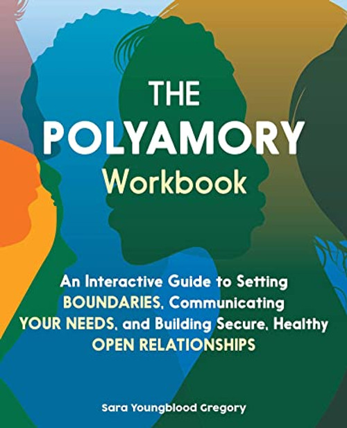The Polyamory Workbook: An Interactive Guide to Setting Boundaries, Communicating Your Needs, and Building Secure, Healthy Open Relationships By Sara Youngblood Gregory - Paperback
