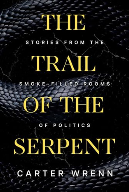 The Trail of the Serpent: Stories from the Smoke-Filled Rooms of Politics By Carter Wrenn - Paperback