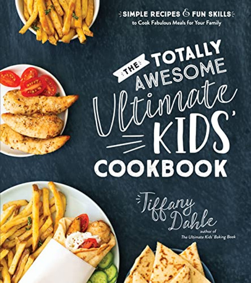 The Totally Awesome Ultimate Kids Cookbook: Simple Recipes & Fun Skills to Cook Fabulous Meals for Your Family By Tiffany Dahle - Paperback