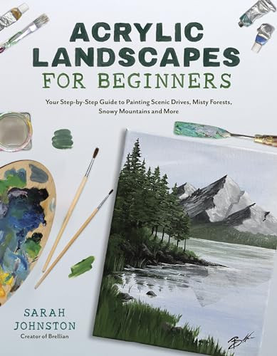 Acrylic Landscapes for Beginners: Your Step-By-Step Guide to Painting Scenic Drives, Misty Forests, Snowy Mountains and More By Sarah Johnston - Paperback