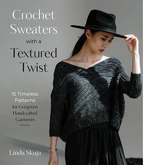 Crochet Sweaters with a Textured Twist: 15 Timeless Patterns for Gorgeous Handcrafted Garments By Linda Skuja - Paperback