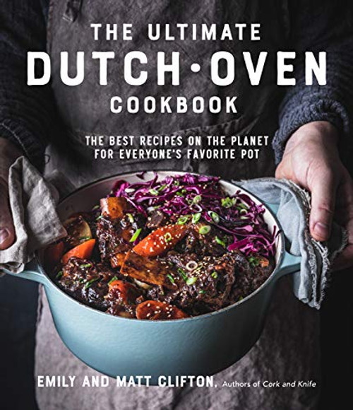 The Ultimate Dutch Oven Cookbook: The Best Recipes on the Planet for Everyone's Favorite Pot By Emily Clifton - Paperback