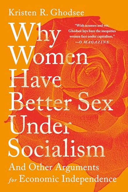 Why Women Have Better Sex Under Socialism: And Other Arguments for Economic Independence By Kristen R. Ghodsee - Paperback