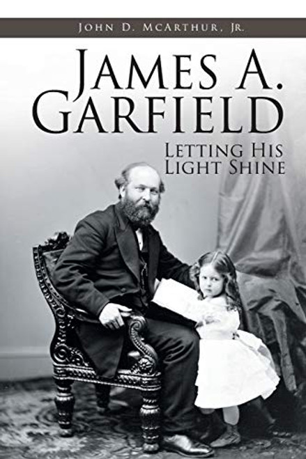 James A. Garfield: Letting His Light Shine By John D., Jr. McArthur - Paperback