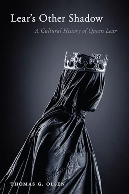 Lear's Other Shadow: A Cultural History of Queen Lear By Thomas G. Olsen - Paperback