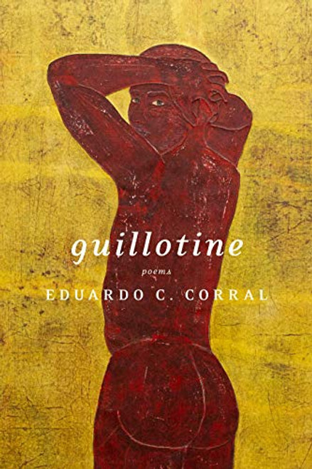 Guillotine: Poems By Eduardo C. Corral - Paperback