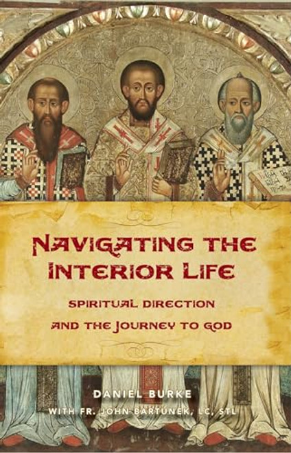 Navigating the Interior Life: Spiritual Direction and the Journey to God By Dan Burke - Paperback