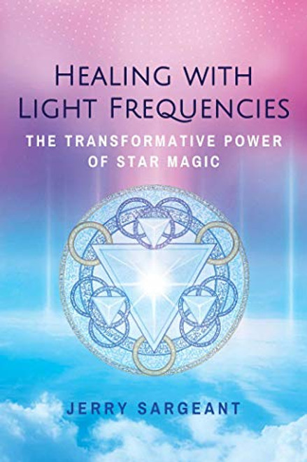 Healing with Light Frequencies: The Transformative Power of Star Magic By Jerry Sargeant - Paperback