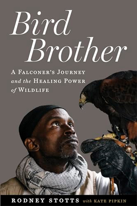 Bird Brother: A Falconer's Journey and the Healing Power of Wildlife By Rodney Stotts - Paperback