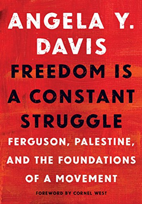 Freedom Is a Constant Struggle: Ferguson, Palestine, and the Foundations of a Movement By Angela Y. Davis - Hardcover