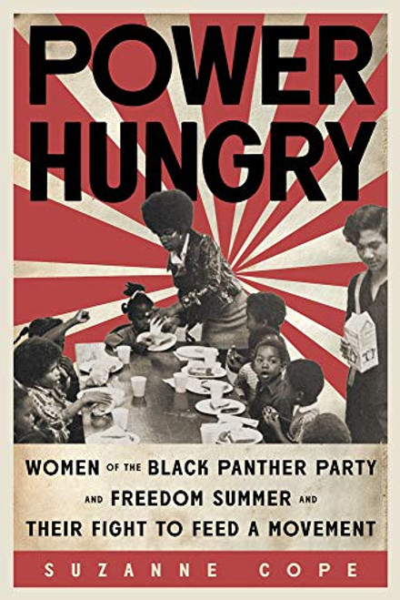 Power Hungry: Women of the Black Panther Party and Freedom Summer and Their Fight to Feed a Movement By Suzanne Cope - Hardcover