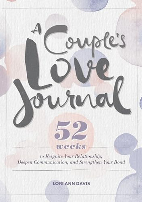 A Couple's Love Journal: 52 Weeks to Reignite Your Relationship, Deepen Communication, and Strengthen Your Bond By Lori Ann Davis - Paperback