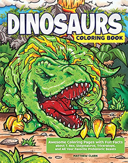 Dinosaurs Coloring Book: Awesome Coloring Pages with Fun Facts about T. Rex, Stegosaurus, Triceratops, and All Your Favorite Prehistoric Beasts By Matthew Clark - Paperback