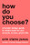 How Do You Choose?: A Human Design Guide to What's Best for You at Work, in Love, and in Life By Erin Claire Jones - Hardcover