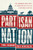 Partisan Nation: The Dangerous New Logic of American Politics in a Nationalized Era By Paul Pierson - Hardcover