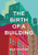 The Birth of a Building: From Conception to Delivery By Ben Stevens - Paperback